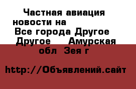 Частная авиация, новости на AirCargoNews - Все города Другое » Другое   . Амурская обл.,Зея г.